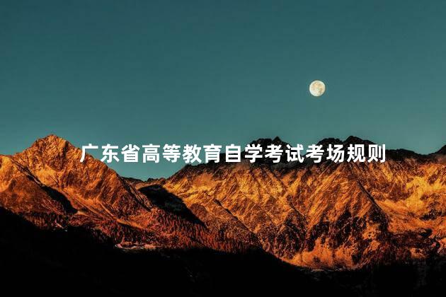 广东省高等教育自学考试考场规则